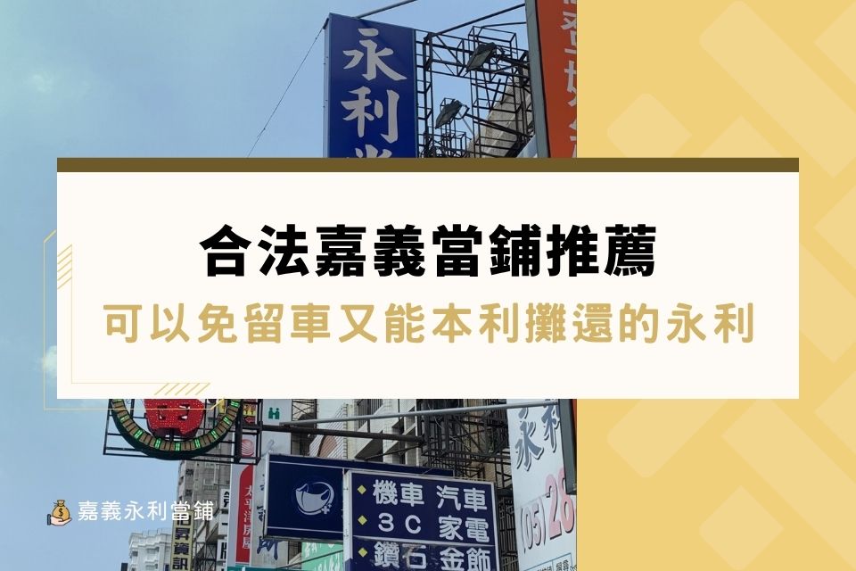 合法嘉義當鋪推薦|可以免留車又能本利攤還的永利嘉義當舖
