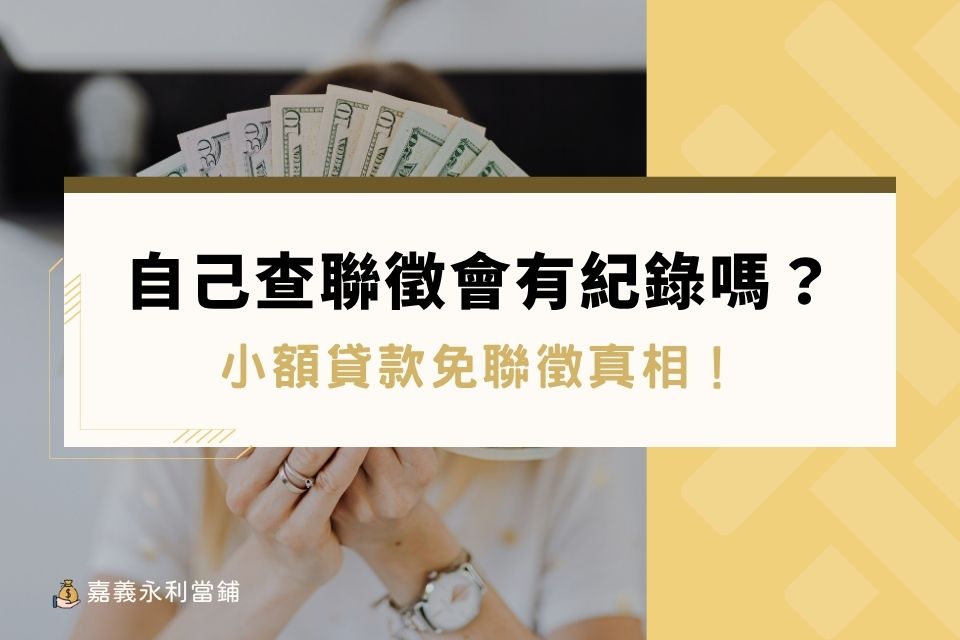 自己查聯徵會有紀錄嗎?當鋪聯徵系統與銀行差別解析,小額貸款免聯徵真相!
